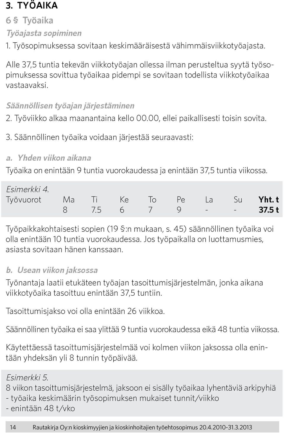 Säännöllisen työajan järjestäminen 2. Työviikko alkaa maanantaina kello 00.00, ellei paikallisesti toisin sovita. 3. Säännöllinen työaika voidaan järjestää seuraavasti: a.