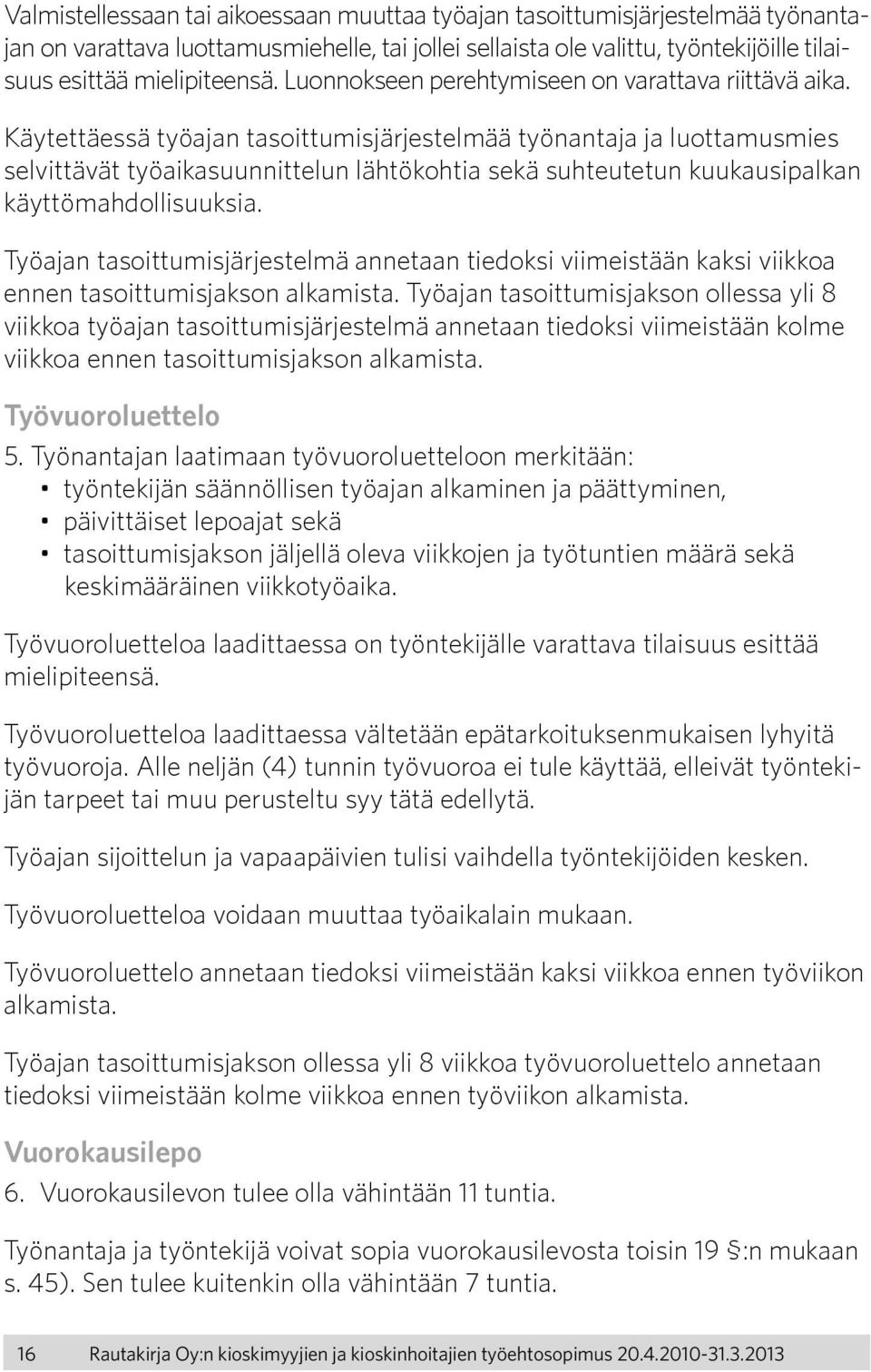 Käytettäessä työajan tasoittumisjärjestelmää työnantaja ja luottamusmies selvittävät työaikasuunnittelun lähtökohtia sekä suhteutetun kuukausipalkan käyttömahdollisuuksia.