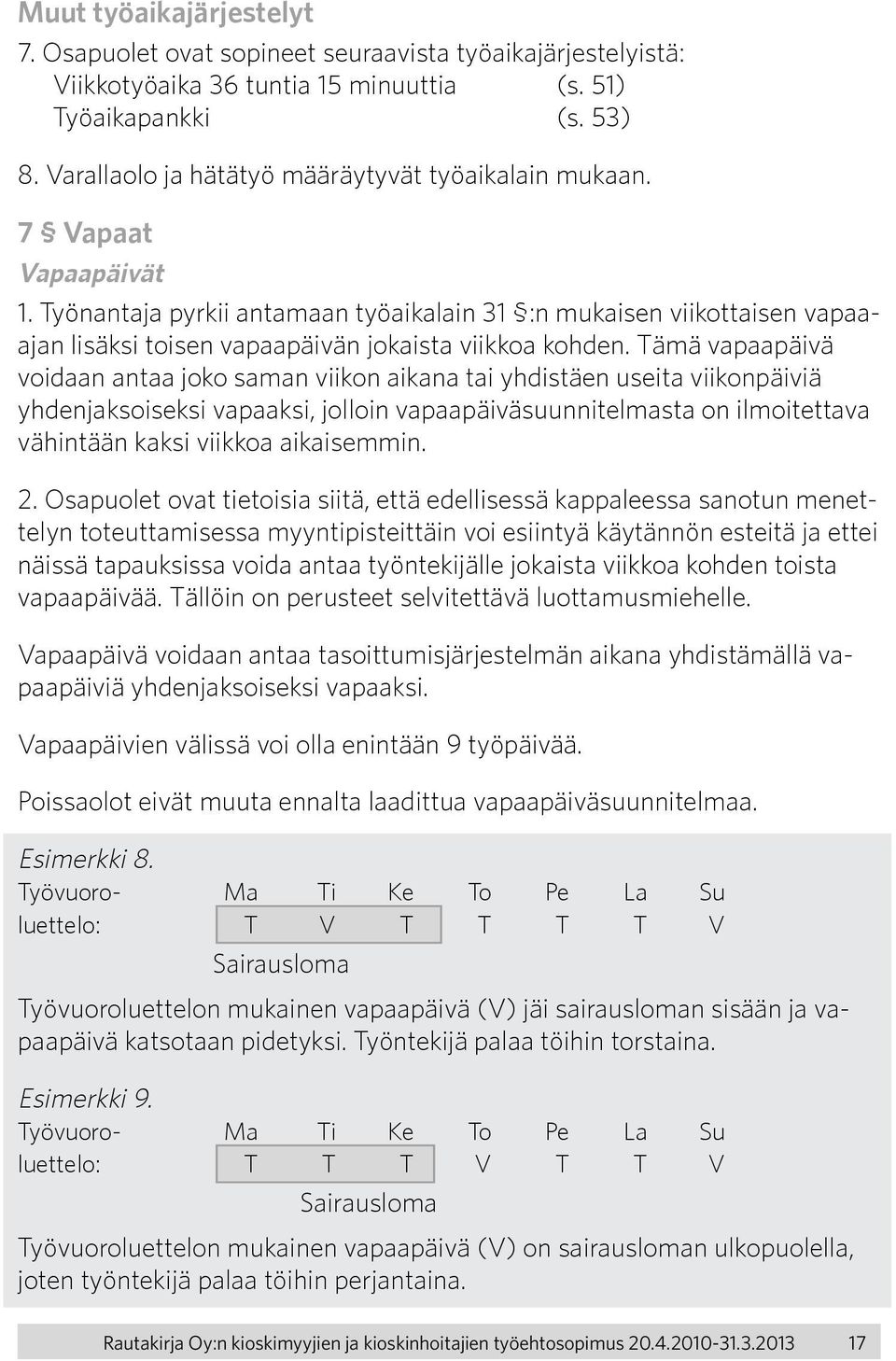 Työnantaja pyrkii antamaan työaikalain 31 :n mukaisen viikottaisen vapaaajan lisäksi toisen vapaapäivän jokaista viikkoa kohden.