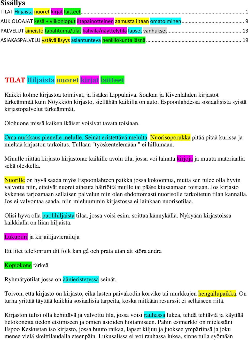 .. 19 TILAT Hiljaista nuoret kirjat laitteet Kaikki kolme kirjastoa toimivat, ja lisäksi Lippulaiva. Soukan ja Kivenlahden kirjastot tärkeämmät kuin Nöykkiön kirjasto, siellähän kaikilla on auto.