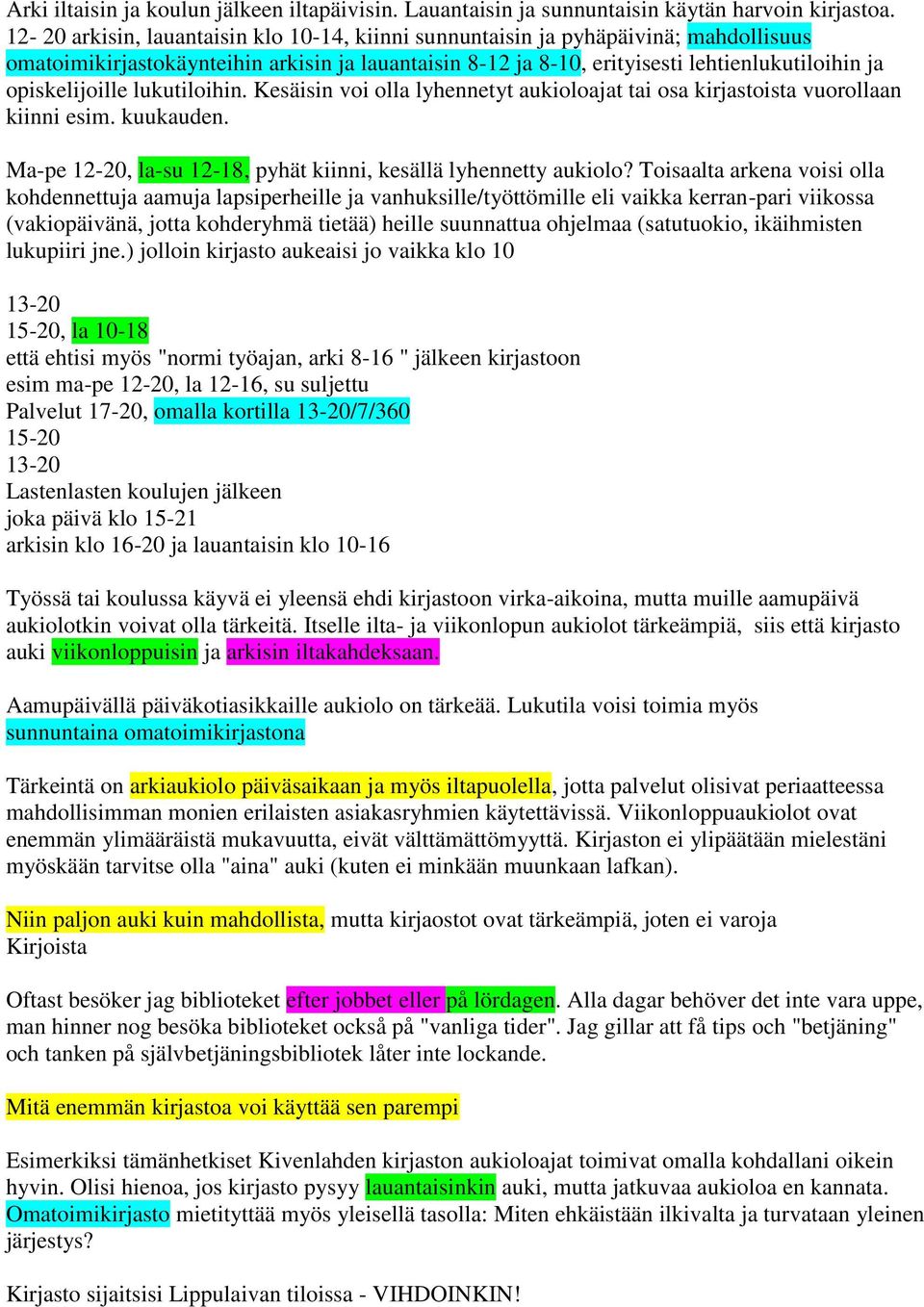 opiskelijoille lukutiloihin. Kesäisin voi olla lyhennetyt aukioloajat tai osa kirjastoista vuorollaan kiinni esim. kuukauden. Ma-pe 12-20, la-su 12-18, pyhät kiinni, kesällä lyhennetty aukiolo?