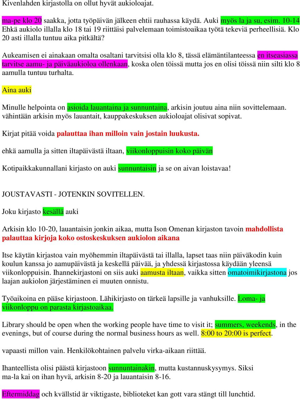 Aukeamisen ei ainakaan omalta osaltani tarvitsisi olla klo 8, tässä elämäntilanteessa en itseasiassa tarvitse aamu- ja päiväaukioloa ollenkaan, koska olen töissä mutta jos en olisi töissä niin silti