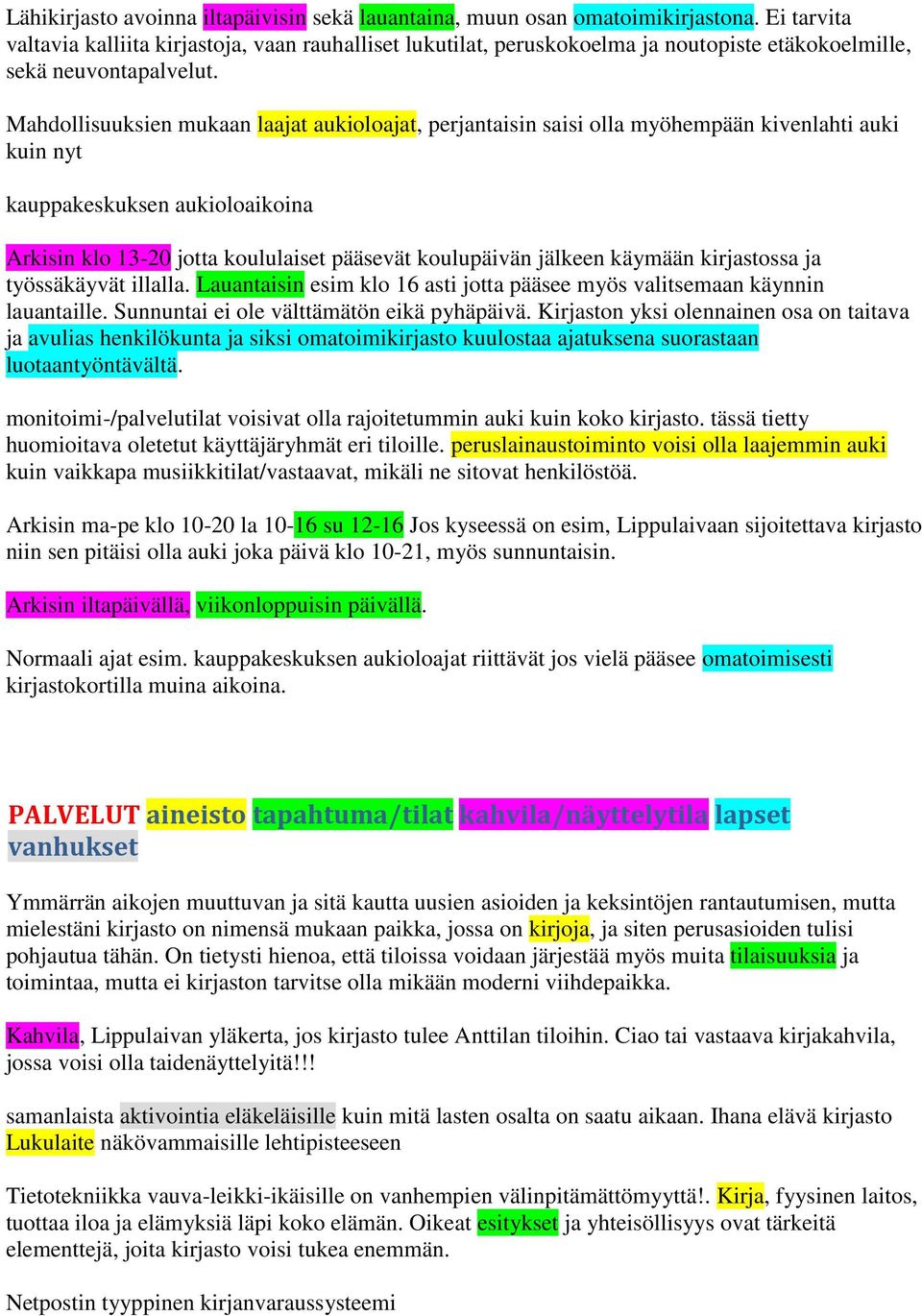 Mahdollisuuksien mukaan laajat aukioloajat, perjantaisin saisi olla myöhempään kivenlahti auki kuin nyt kauppakeskuksen aukioloaikoina Arkisin klo 13-20 jotta koululaiset pääsevät koulupäivän jälkeen