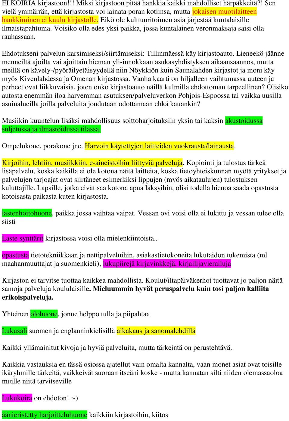 Voisiko olla edes yksi paikka, jossa kuntalainen veronmaksaja saisi olla rauhassaan. Ehdotukseni palvelun karsimiseksi/siirtämiseksi: Tillinmäessä käy kirjastoauto.