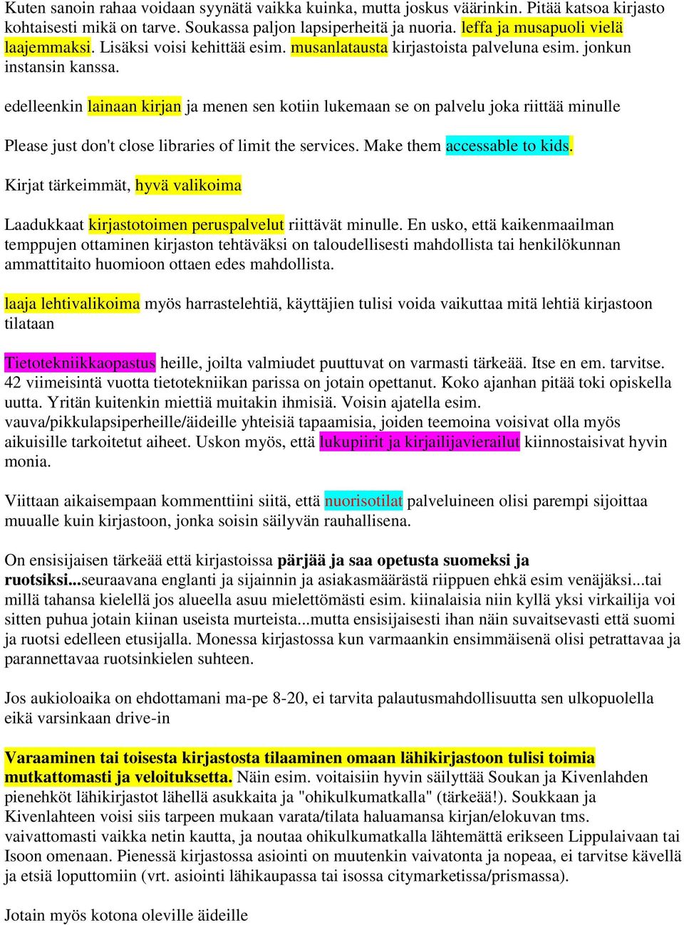 edelleenkin lainaan kirjan ja menen sen kotiin lukemaan se on palvelu joka riittää minulle Please just don't close libraries of limit the services. Make them accessable to kids.