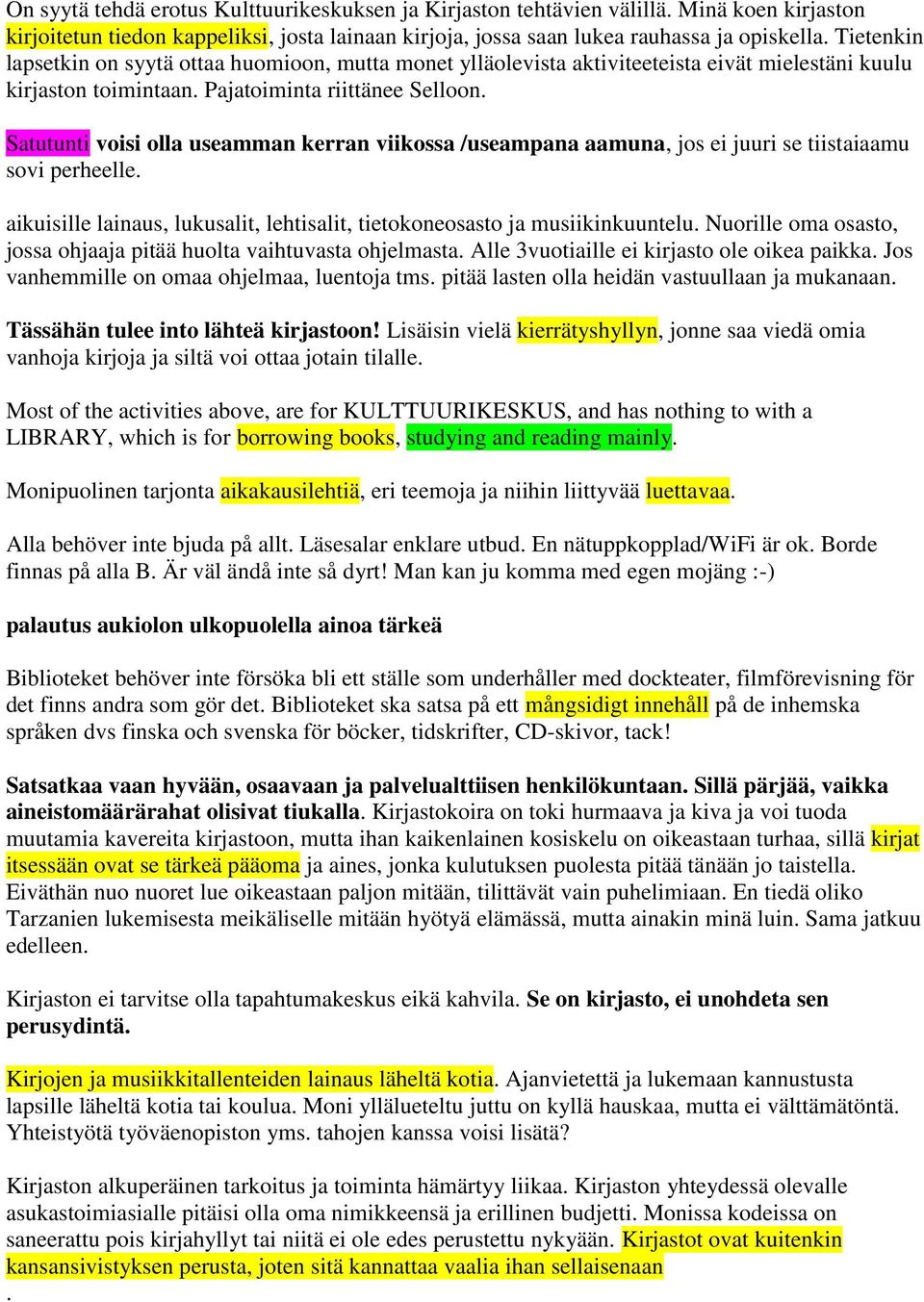 Satutunti voisi olla useamman kerran viikossa /useampana aamuna, jos ei juuri se tiistaiaamu sovi perheelle. aikuisille lainaus, lukusalit, lehtisalit, tietokoneosasto ja musiikinkuuntelu.