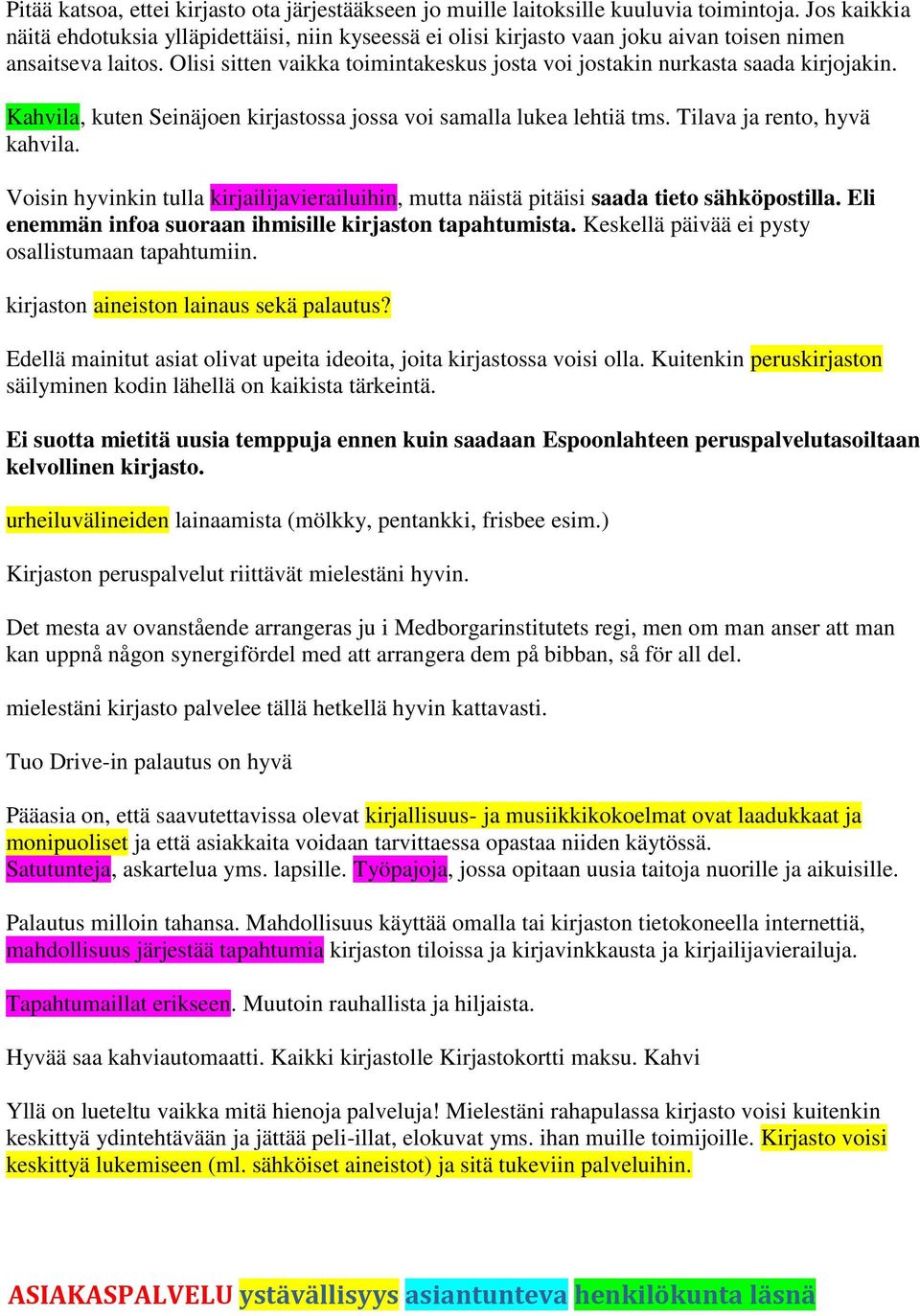 Olisi sitten vaikka toimintakeskus josta voi jostakin nurkasta saada kirjojakin. Kahvila, kuten Seinäjoen kirjastossa jossa voi samalla lukea lehtiä tms. Tilava ja rento, hyvä kahvila.