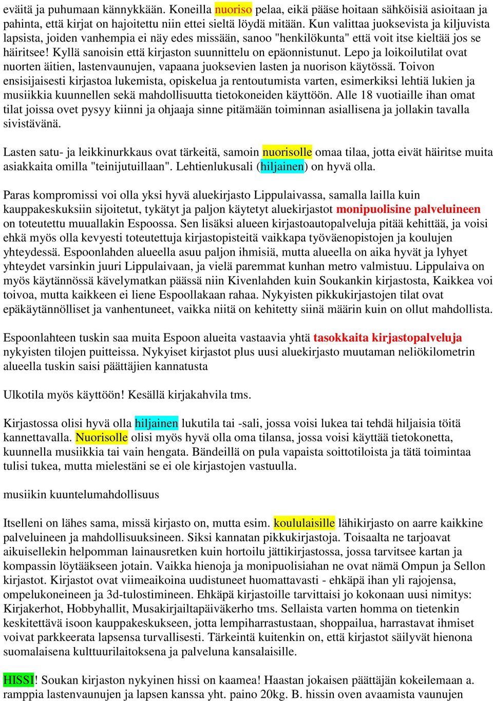 Kyllä sanoisin että kirjaston suunnittelu on epäonnistunut. Lepo ja loikoilutilat ovat nuorten äitien, lastenvaunujen, vapaana juoksevien lasten ja nuorison käytössä.