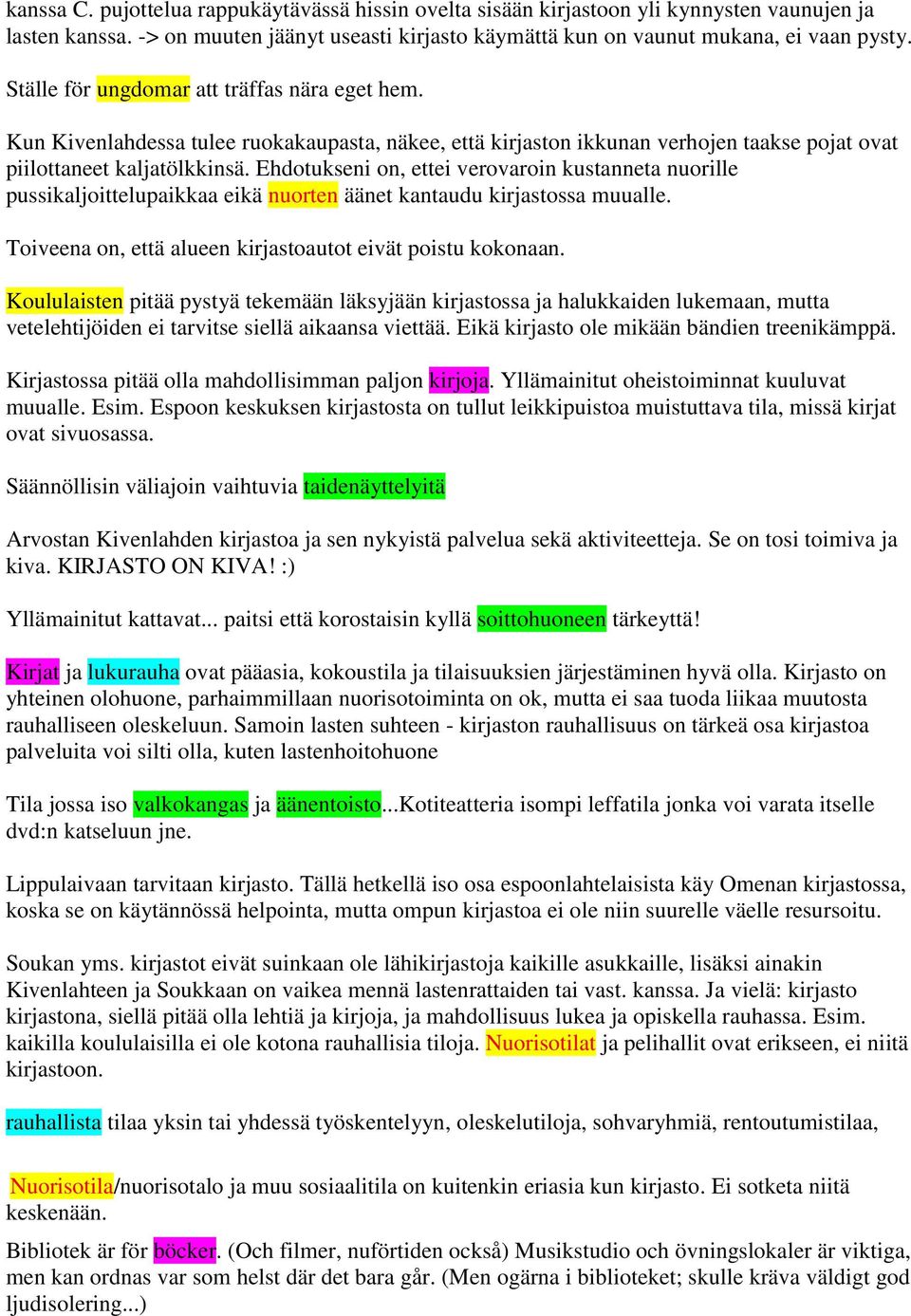 Ehdotukseni on, ettei verovaroin kustanneta nuorille pussikaljoittelupaikkaa eikä nuorten äänet kantaudu kirjastossa muualle. Toiveena on, että alueen kirjastoautot eivät poistu kokonaan.