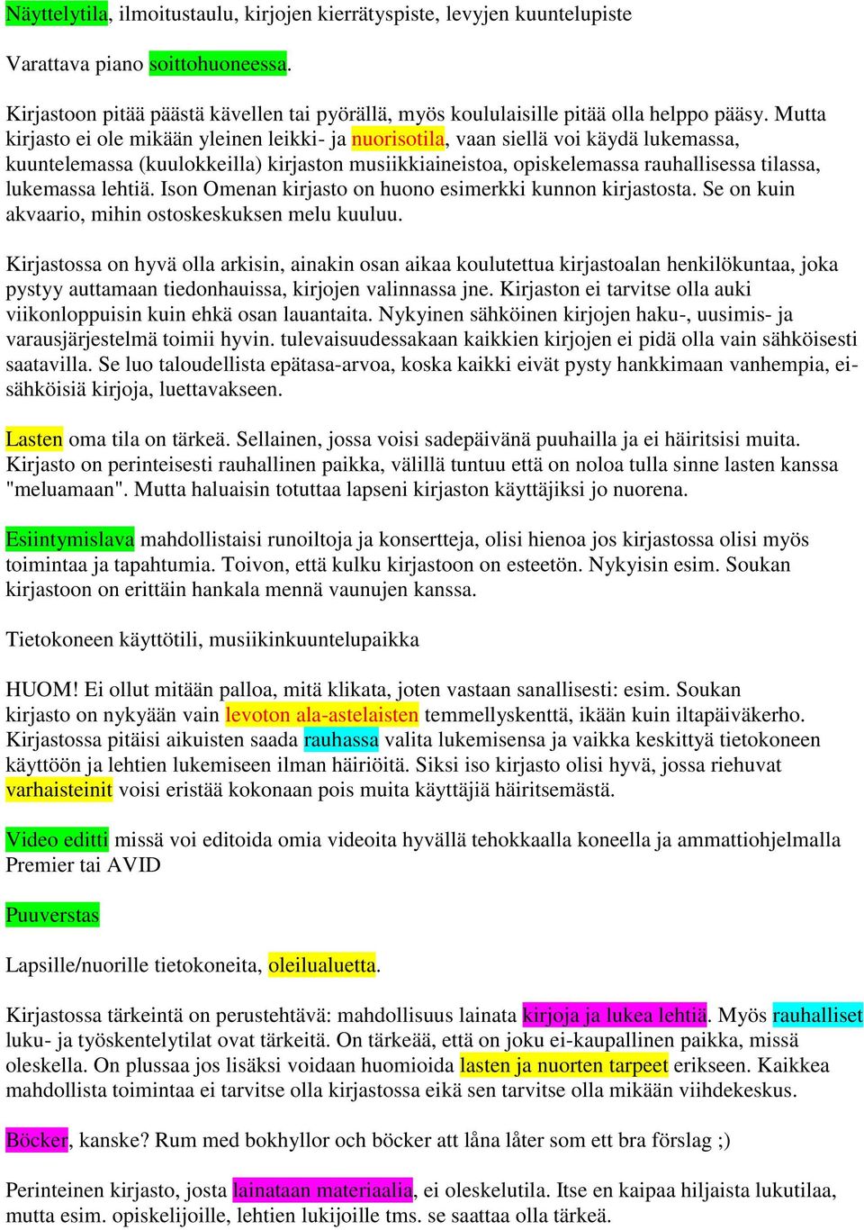 lehtiä. Ison Omenan kirjasto on huono esimerkki kunnon kirjastosta. Se on kuin akvaario, mihin ostoskeskuksen melu kuuluu.