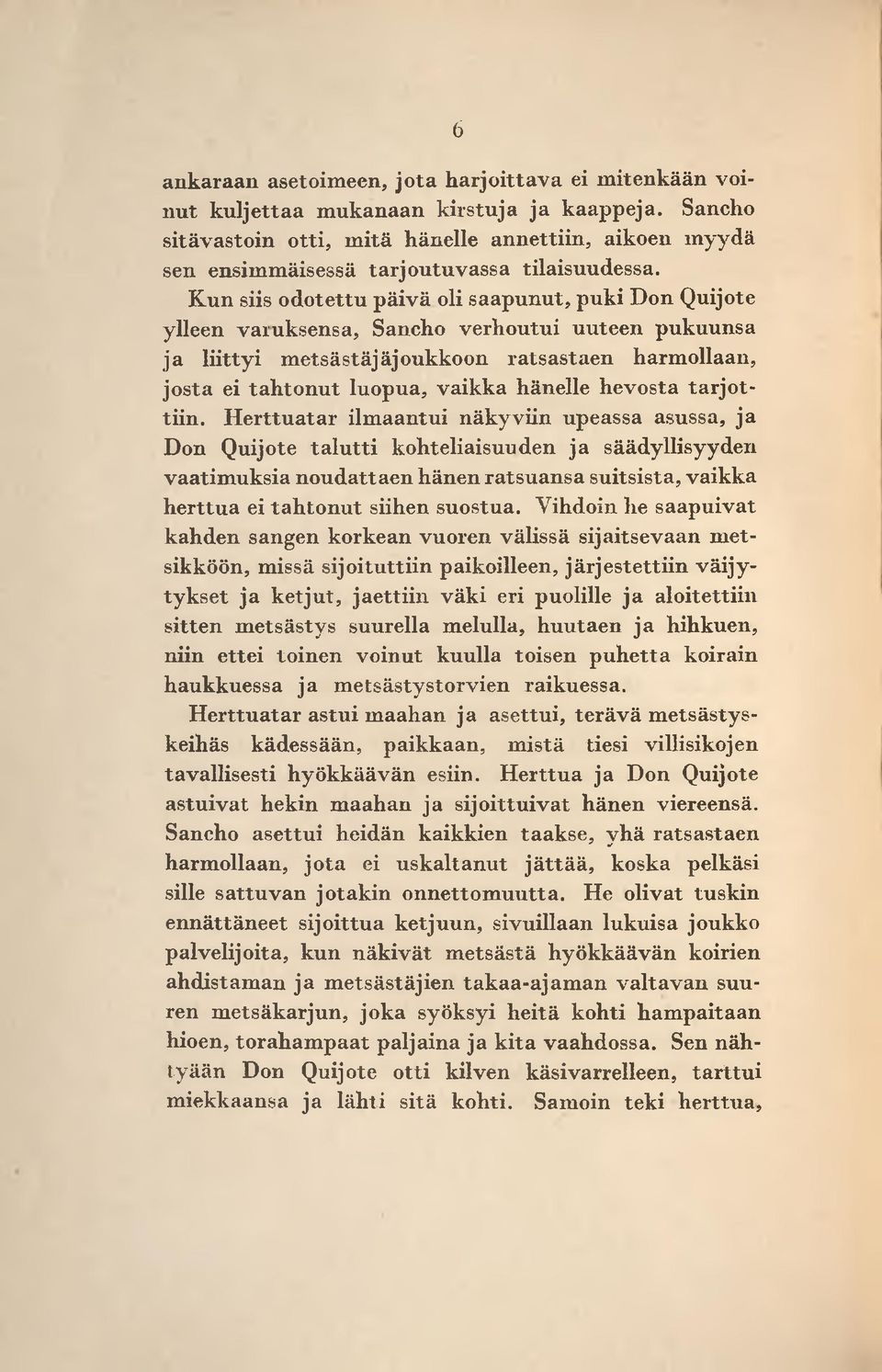 K un siis o d otettu päivä oli saapunut, puki Don Quijote ylleen valuksensa, Sancho verhoutui uuteen pukuunsa ja liitty i m etsästäjäjoukkoon ratsastaen harm ollaan, josta ei ta h to n u t luopua,