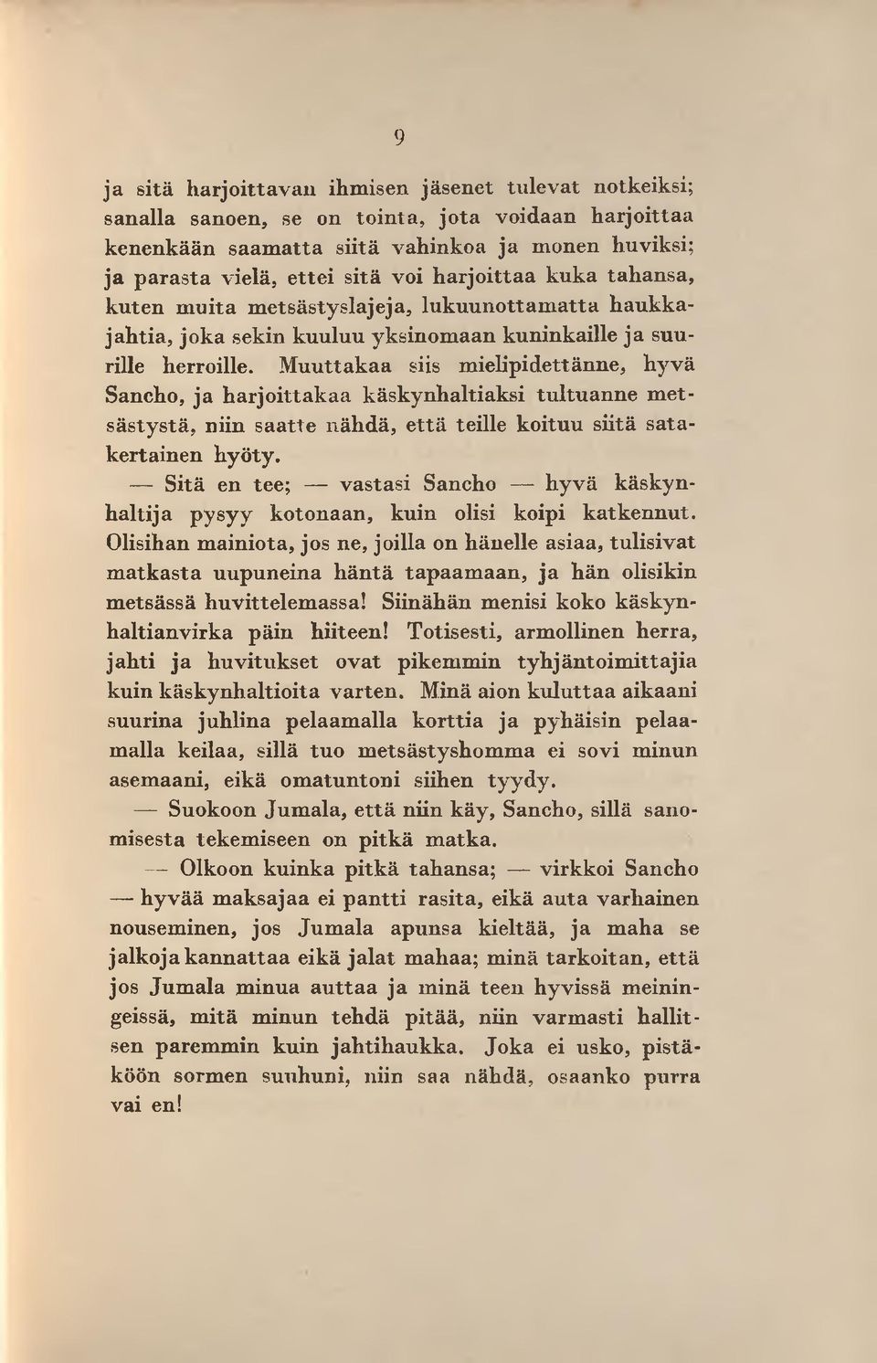 M uuttakaa siis m ielipidettänne, hyvä Sancho, ja h arjo ittak aa käskynhaltiaksi tu ltu anne m etsästystä, niin saatte nähdä, e ttä teille koituu siitä satakertainen hyöty.