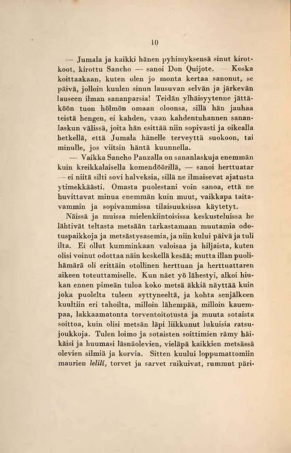 Teidän ylhäisyytenne jä ttä köön tuon hölmön om aan oloonsa, sillä hän jauhaa teistä hengen, ei kahden, vaan kahdentuhannen sananlaskun välissä, jo ita hän esittää niin sopivasti ja oikealla