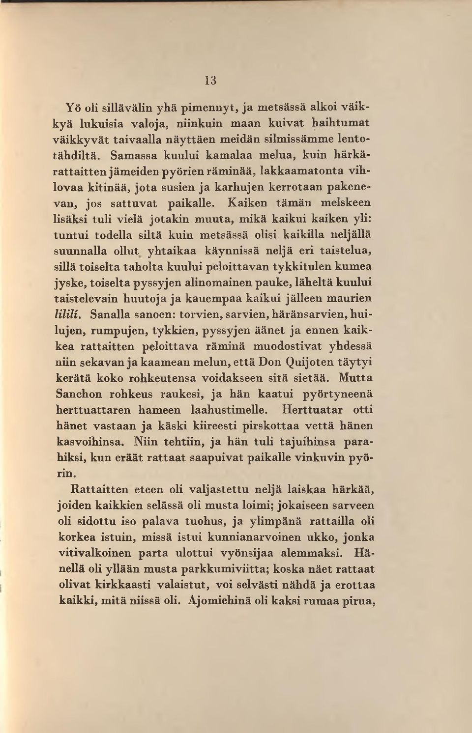 K aiken täm än melskeen lisäksi tu li vielä jotakin m uuta, m ikä kaikui kaiken yli: tu n tu i todella siltä kuin m etsässä olisi kaikilla neljällä suunnalla ollut yhtaikaa käynnissä neljä eri