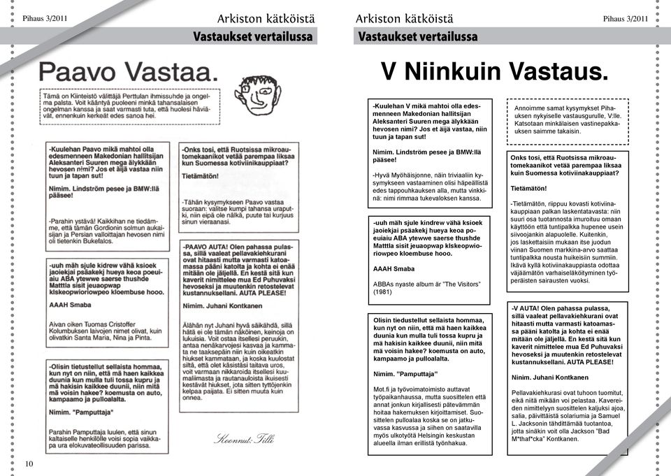 -Hyvä Myöhäisjonne, näin triviaaliin kysymykseen vastaaminen olisi häpeällistä edes tappouhkauksen alla, mutta vinkkinä: nimi rimmaa tukevaloksen kanssa.