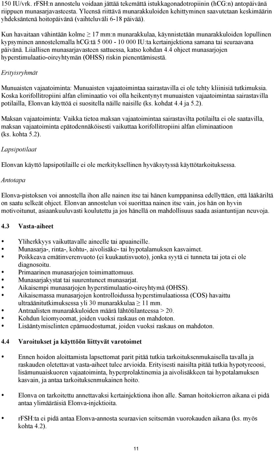 Kun havaitaan vähintään kolme 17 mm:n munarakkulaa, käynnistetään munarakkuloiden lopullinen kypsyminen annostelemalla hcg:tä 5 000-10 000 IU:ta kertainjektiona samana tai seuraavana päivänä.