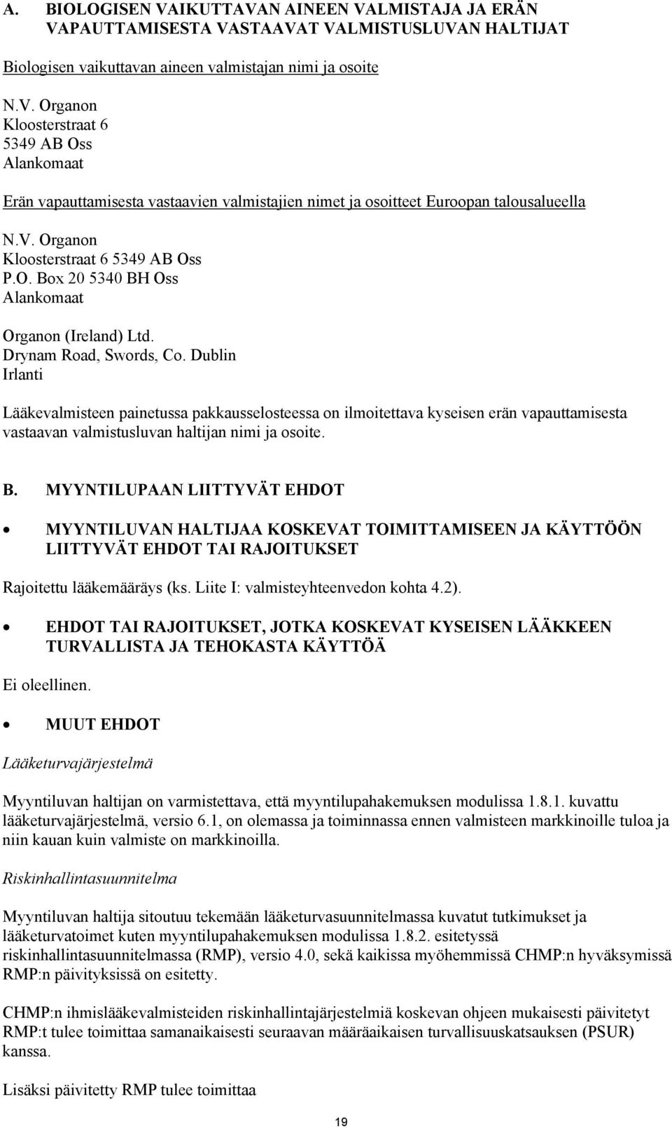 Dublin Irlanti Lääkevalmisteen painetussa pakkausselosteessa on ilmoitettava kyseisen erän vapauttamisesta vastaavan valmistusluvan haltijan nimi ja osoite. B.