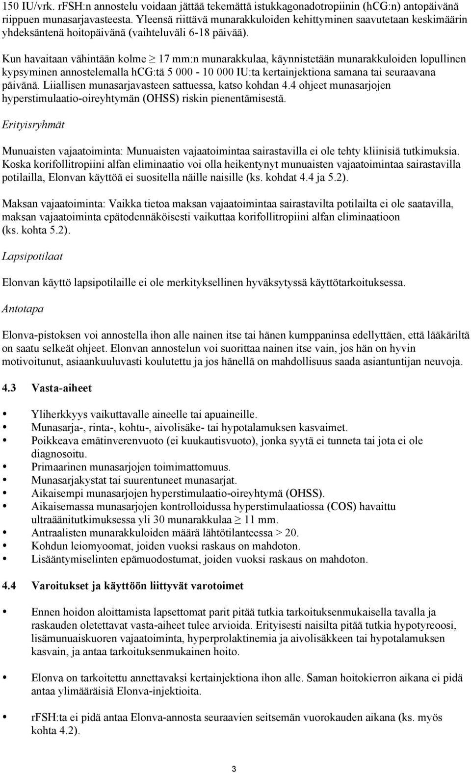 Kun havaitaan vähintään kolme 17 mm:n munarakkulaa, käynnistetään munarakkuloiden lopullinen kypsyminen annostelemalla hcg:tä 5 000-10 000 IU:ta kertainjektiona samana tai seuraavana päivänä.