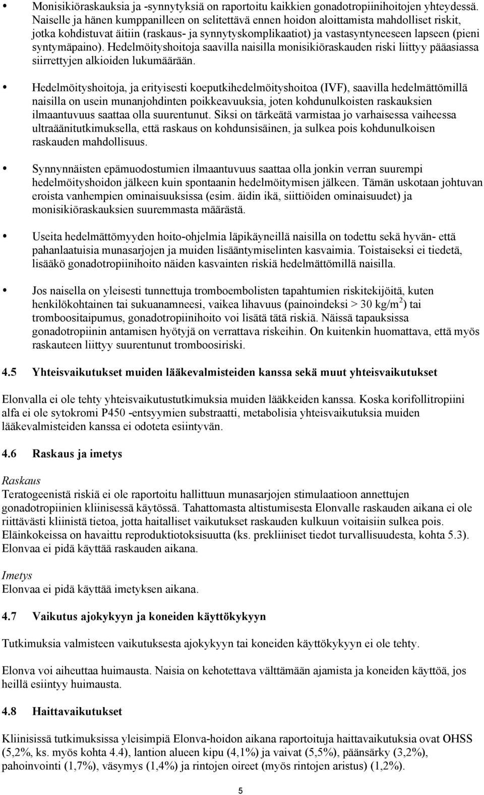 syntymäpaino). Hedelmöityshoitoja saavilla naisilla monisikiöraskauden riski liittyy pääasiassa siirrettyjen alkioiden lukumäärään.