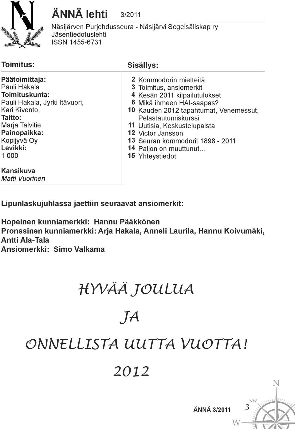 HAI-saapas? Kauden 2012 tapahtumat, Venemessut, Pelastautumiskurssi Uutisia, Keskustelupalsta Victor Jansson Seuran kommodorit 1898-2011 Paljon on muuttunut.