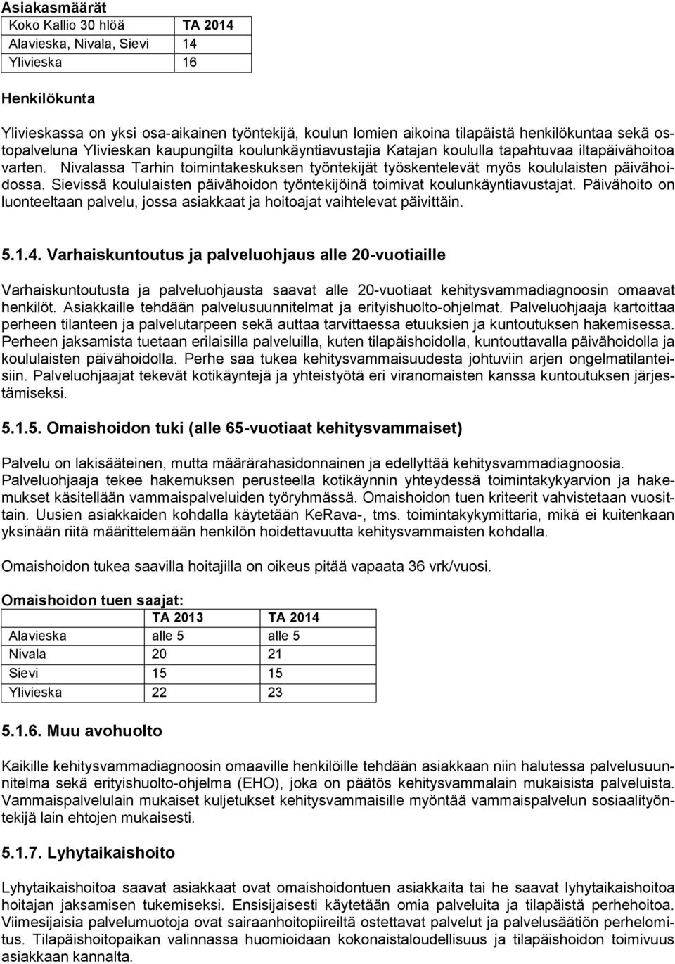 Nivalassa Tarhin toimintakeskuksen työntekijät työskentelevät myös koululaisten päivähoidossa. Sievissä koululaisten päivähoidon työntekijöinä toimivat koulunkäyntiavustajat.