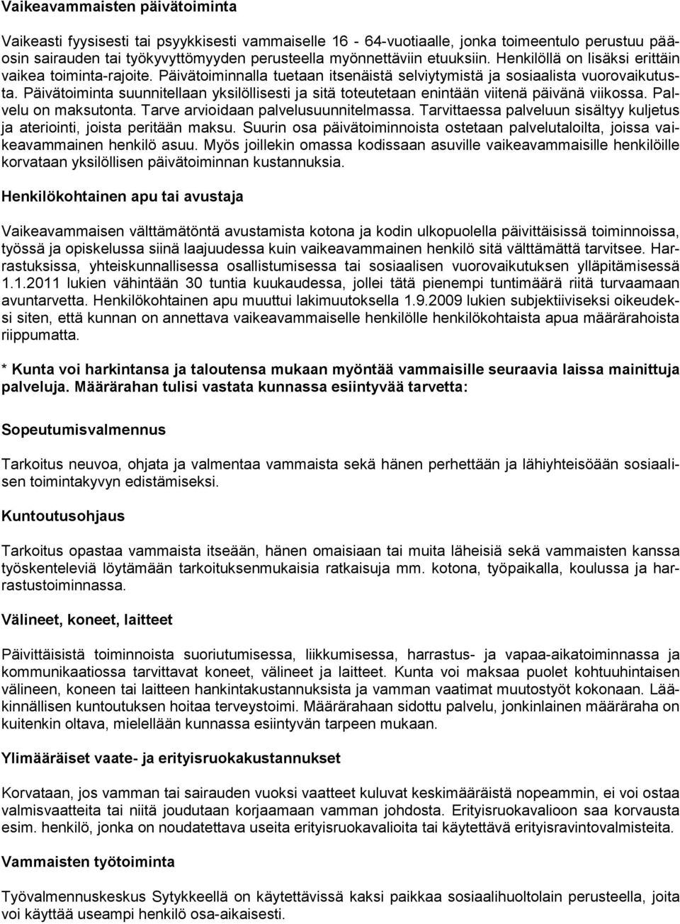 Päivätoiminta suunnitellaan yksilöllisesti ja sitä toteutetaan enintään viitenä päivänä viikossa. Palvelu on maksutonta. Tarve arvioidaan palvelusuunnitelmassa.