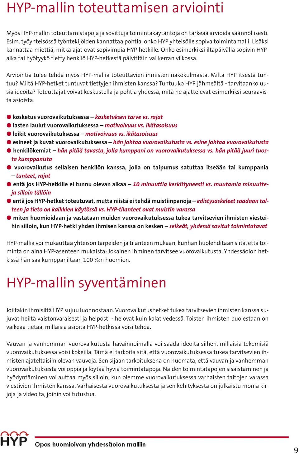 Onko esimerkiksi iltapäivällä sopivin HYPaika tai hyötyykö tietty henkilö HYP-hetkestä päivittäin vai kerran viikossa. Arviointia tulee tehdä myös HYP-mallia toteuttavien ihmisten näkökulmasta.