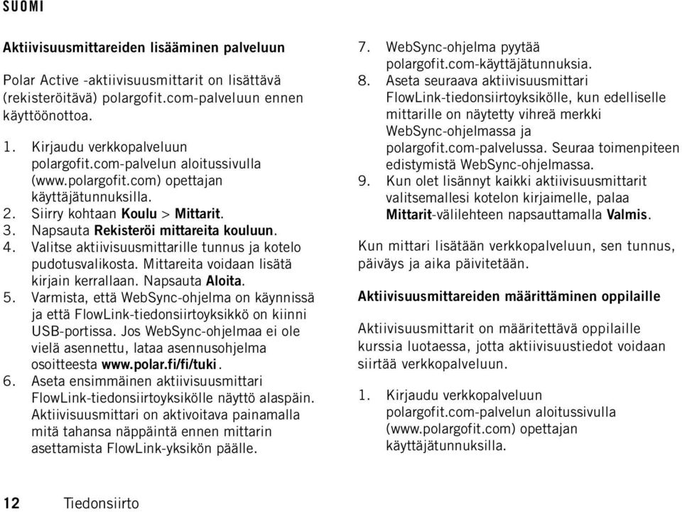 Valitse aktiivisuusmittarille tunnus ja kotelo pudotusvalikosta. Mittareita voidaan lisätä kirjain kerrallaan. Napsauta Aloita. 5.