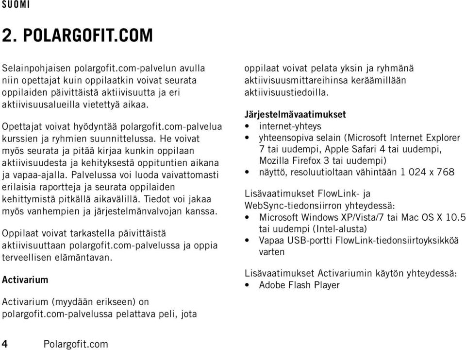 He voivat myös seurata ja pitää kirjaa kunkin oppilaan aktiivisuudesta ja kehityksestä oppituntien aikana ja vapaa-ajalla.