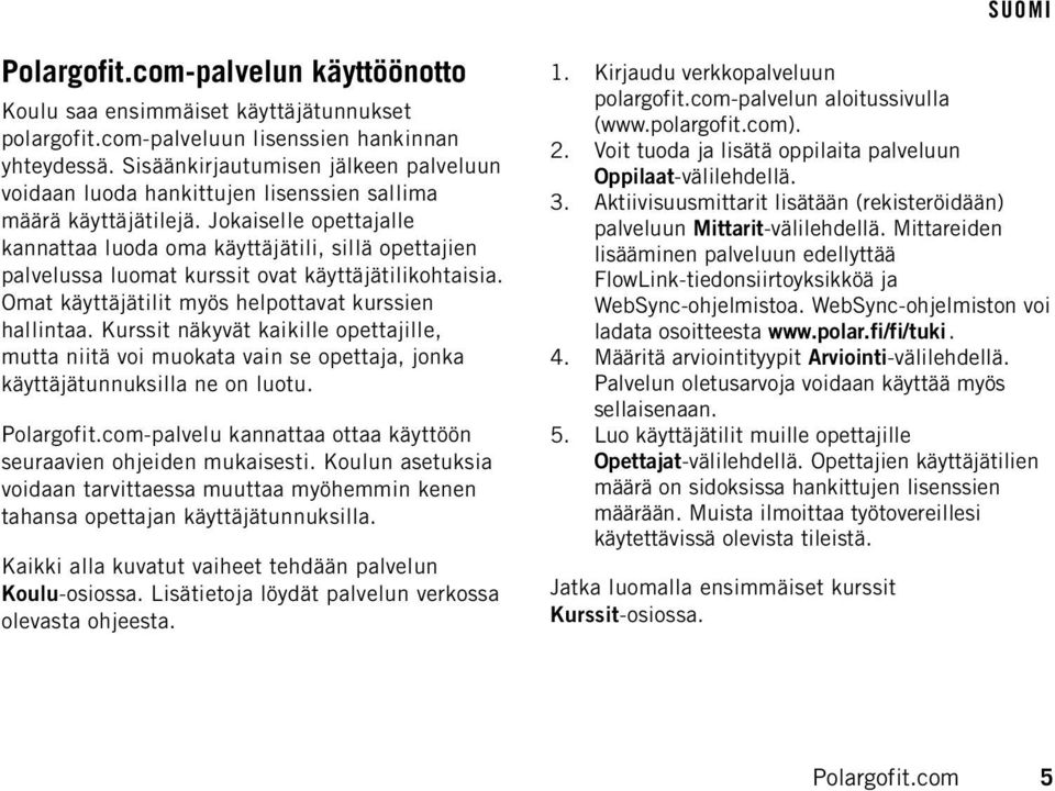 Jokaiselle opettajalle kannattaa luoda oma käyttäjätili, sillä opettajien palvelussa luomat kurssit ovat käyttäjätilikohtaisia. Omat käyttäjätilit myös helpottavat kurssien hallintaa.