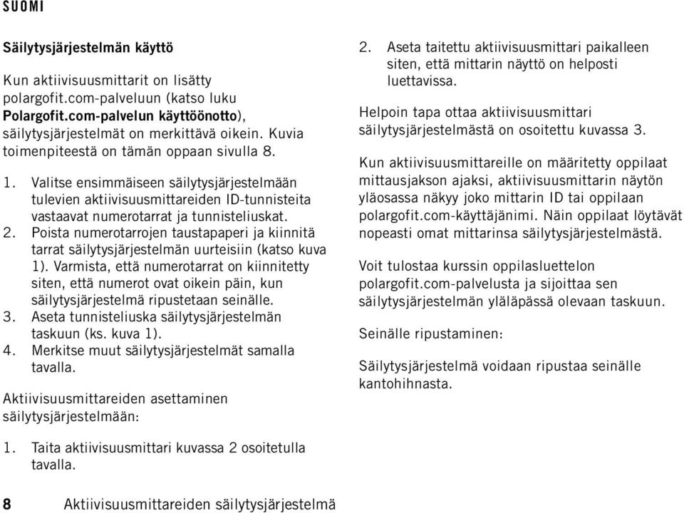 Poista numerotarrojen taustapaperi ja kiinnitä tarrat säilytysjärjestelmän uurteisiin (katso kuva 1).