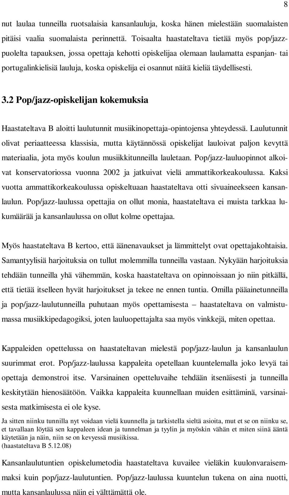 kieliä täydellisesti. 3.2 Pop/jazz-opiskelijan kokemuksia Haastateltava B aloitti laulutunnit musiikinopettaja-opintojensa yhteydessä.