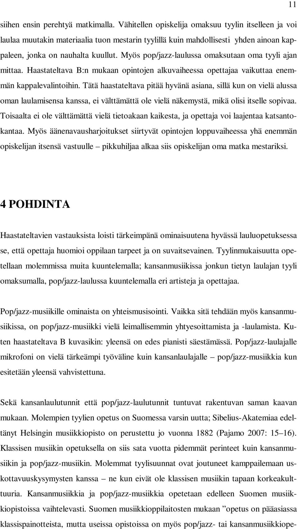 Myös pop/jazz-laulussa omaksutaan oma tyyli ajan mittaa. Haastateltava B:n mukaan opintojen alkuvaiheessa opettajaa vaikuttaa enemmän kappalevalintoihin.