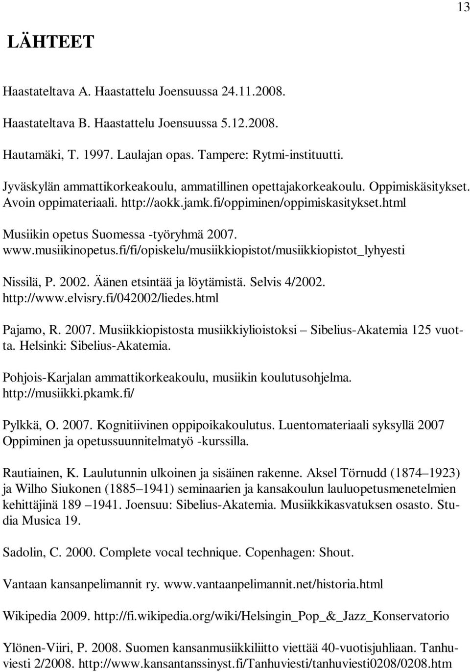 www.musiikinopetus.fi/fi/opiskelu/musiikkiopistot/musiikkiopistot_lyhyesti Nissilä, P. 2002. Äänen etsintää ja löytämistä. Selvis 4/2002. http://www.elvisry.fi/042002/liedes.html Pajamo, R. 2007.