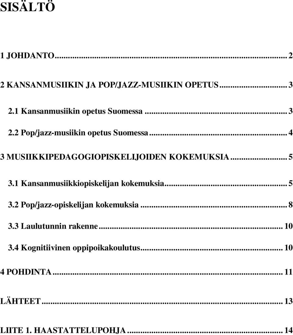 .. 4 3 MUSIIKKIPEDAGOGIOPISKELIJOIDEN KOKEMUKSIA... 5 3.1 Kansanmusiikkiopiskelijan kokemuksia... 5 3.2 Pop/jazz-opiskelijan kokemuksia.