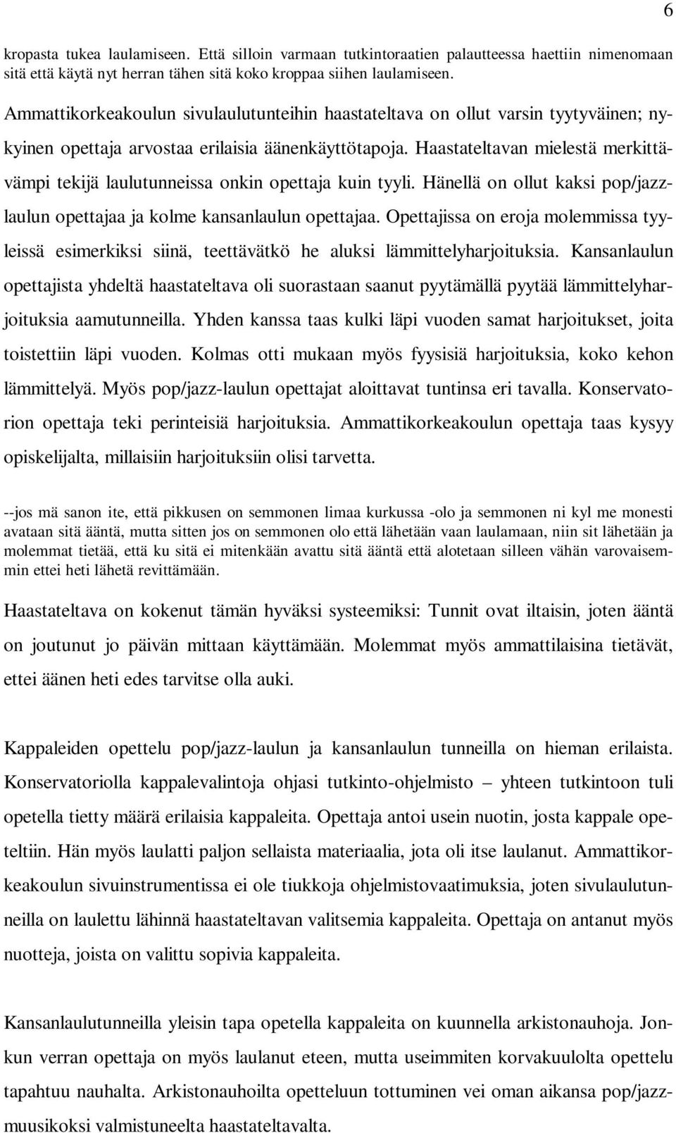 Haastateltavan mielestä merkittävämpi tekijä laulutunneissa onkin opettaja kuin tyyli. Hänellä on ollut kaksi pop/jazzlaulun opettajaa ja kolme kansanlaulun opettajaa.