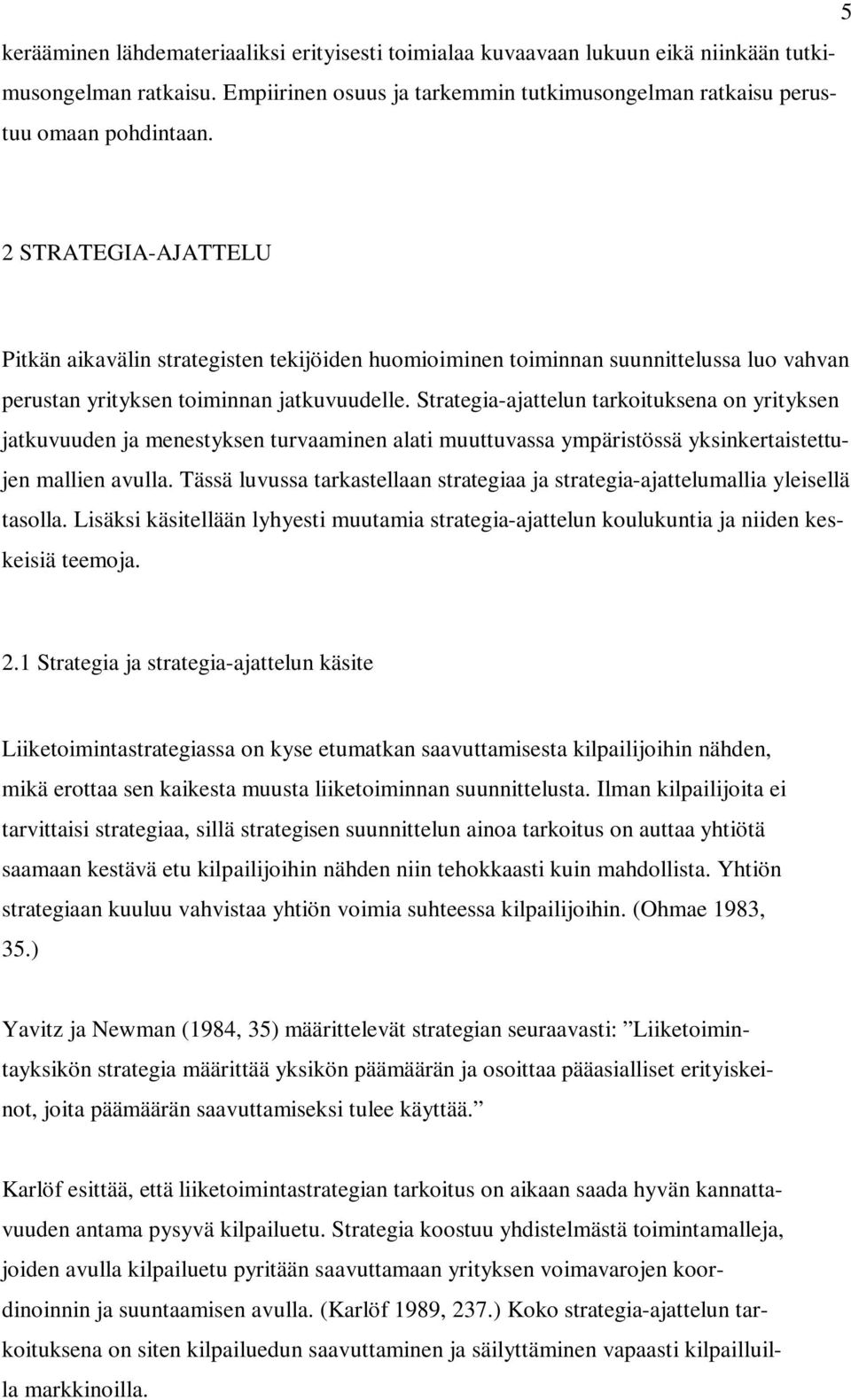 Strategia-ajattelun tarkoituksena on yrityksen jatkuvuuden ja menestyksen turvaaminen alati muuttuvassa ympäristössä yksinkertaistettujen mallien avulla.