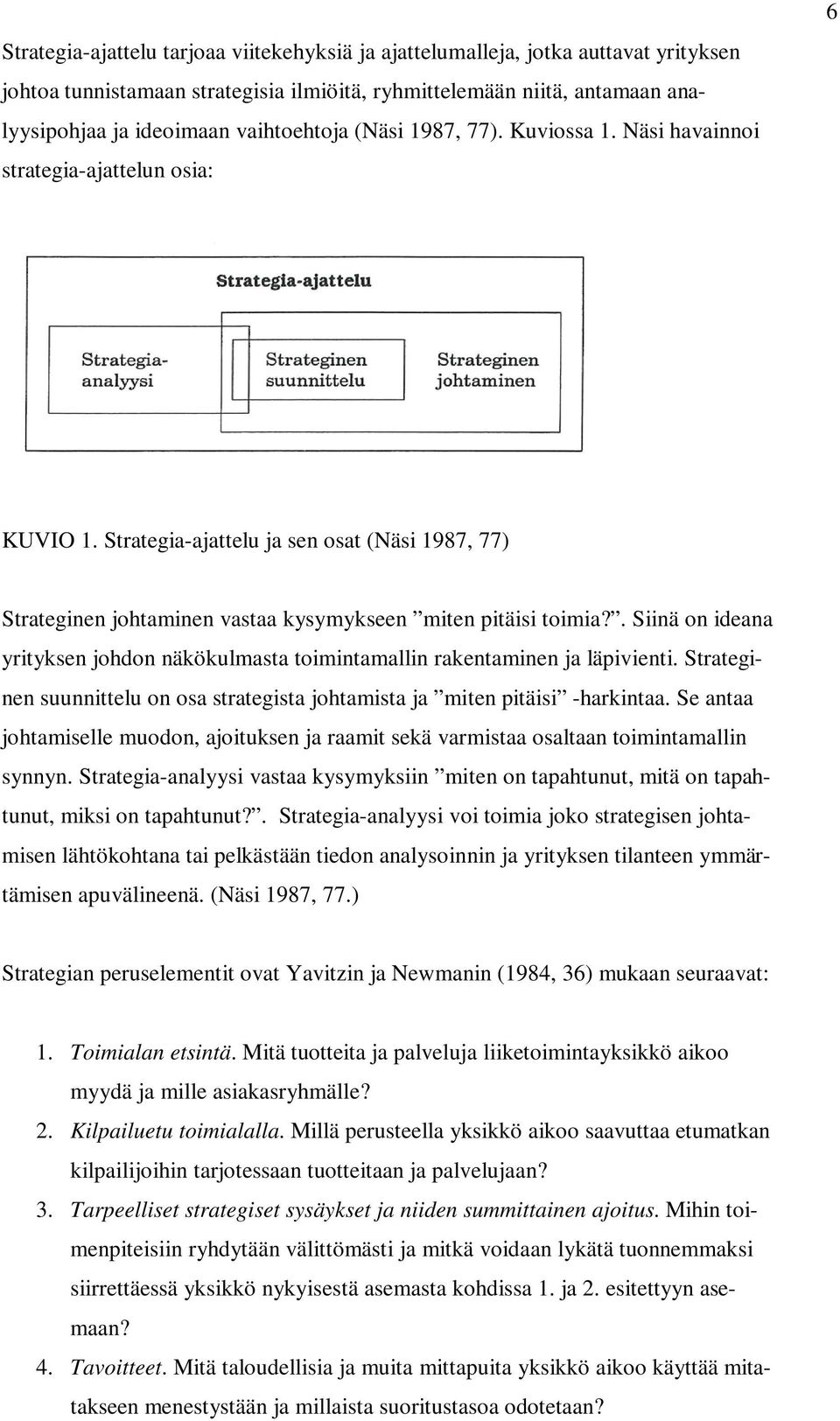 . Siinä on ideana yrityksen johdon näkökulmasta toimintamallin rakentaminen ja läpivienti. Strateginen suunnittelu on osa strategista johtamista ja miten pitäisi -harkintaa.