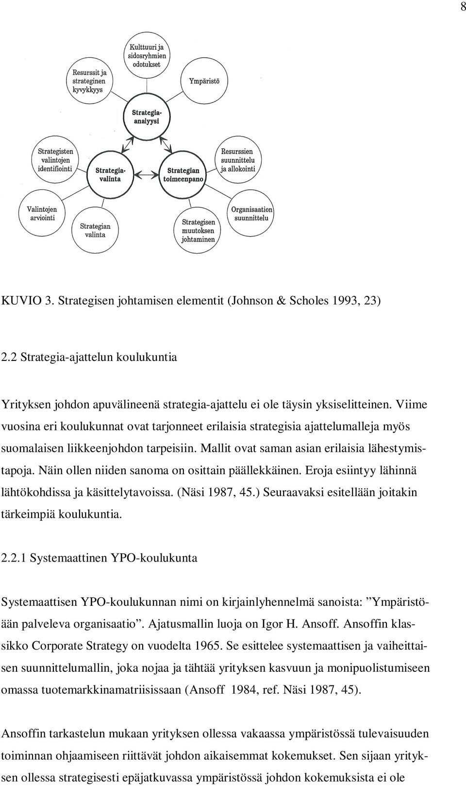 Näin ollen niiden sanoma on osittain päällekkäinen. Eroja esiintyy lähinnä lähtökohdissa ja käsittelytavoissa. (Näsi 1987, 45.) Seuraavaksi esitellään joitakin tärkeimpiä koulukuntia. 2.