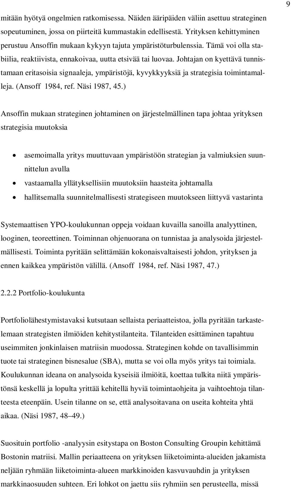 Johtajan on kyettävä tunnistamaan eritasoisia signaaleja, ympäristöjä, kyvykkyyksiä ja strategisia toimintamalleja. (Ansoff 1984, ref. Näsi 1987, 45.