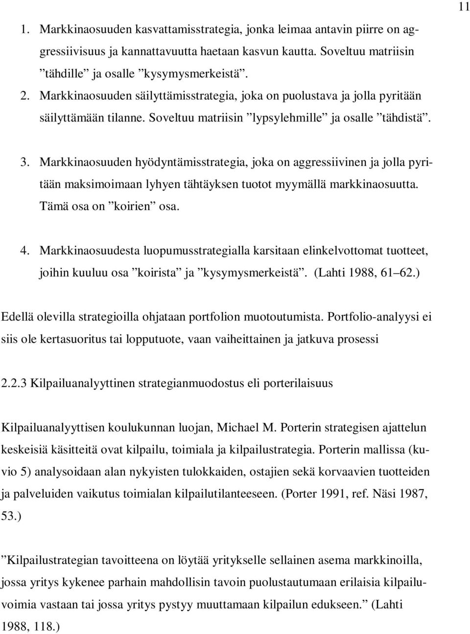 Markkinaosuuden hyödyntämisstrategia, joka on aggressiivinen ja jolla pyritään maksimoimaan lyhyen tähtäyksen tuotot myymällä markkinaosuutta. Tämä osa on koirien osa. 4.