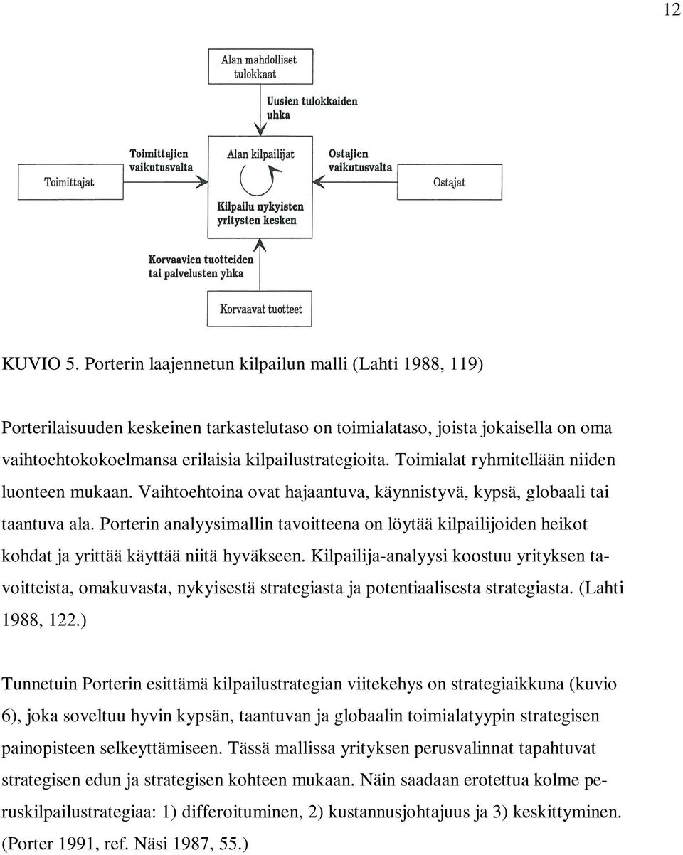 Toimialat ryhmitellään niiden luonteen mukaan. Vaihtoehtoina ovat hajaantuva, käynnistyvä, kypsä, globaali tai taantuva ala.