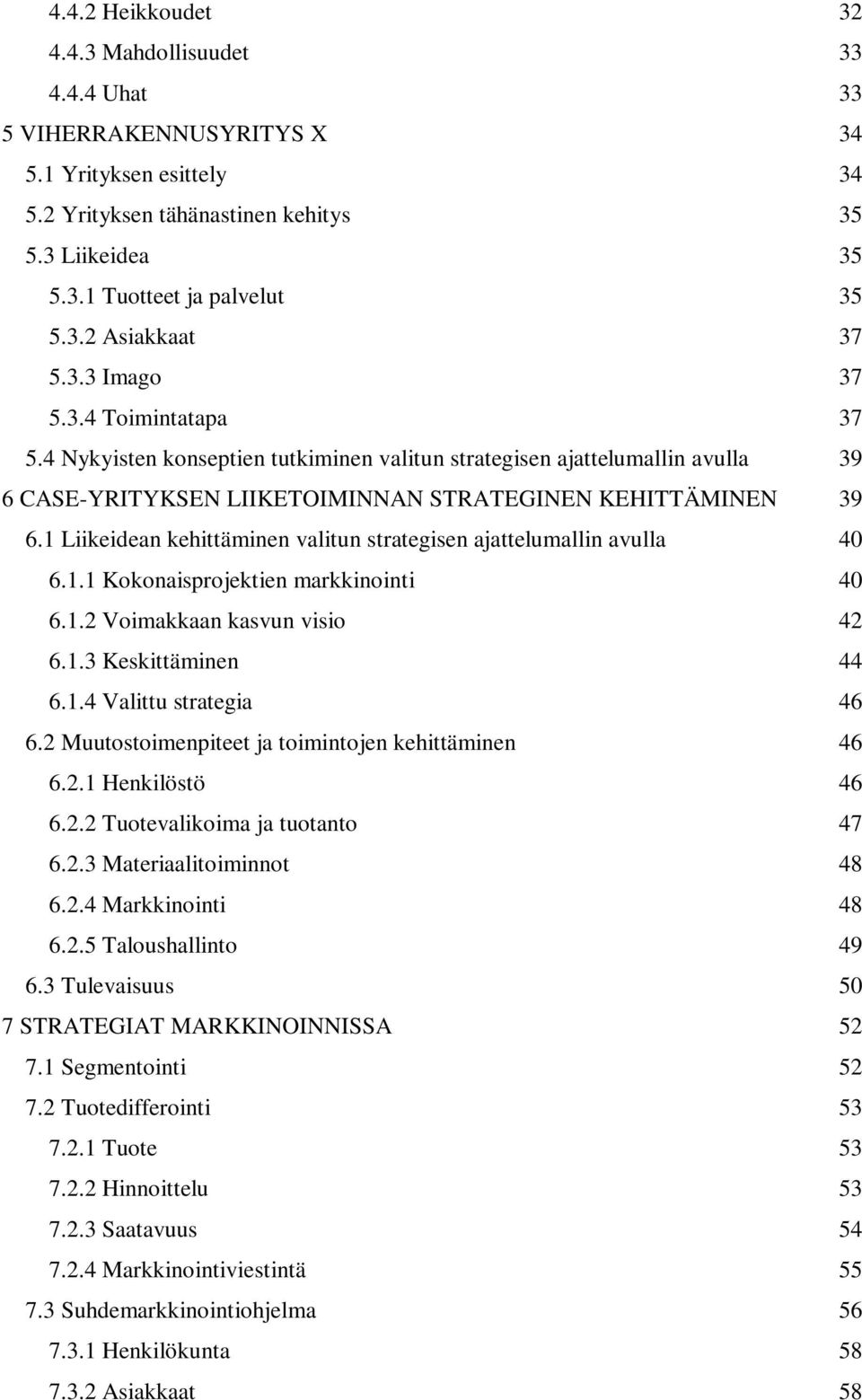 1 Liikeidean kehittäminen valitun strategisen ajattelumallin avulla 40 6.1.1 Kokonaisprojektien markkinointi 40 6.1.2 Voimakkaan kasvun visio 42 6.1.3 Keskittäminen 44 6.1.4 Valittu strategia 46 6.