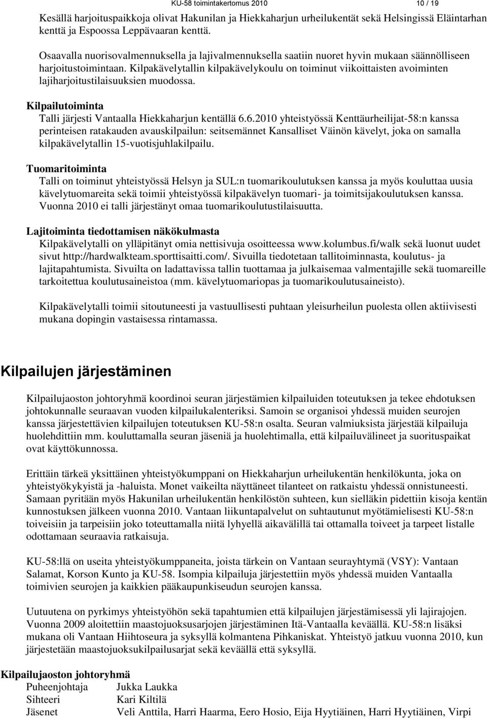 Kilpakävelytallin kilpakävelykoulu on toiminut viikoittaisten avoiminten lajiharjoitustilaisuuksien muodossa. Kilpailutoiminta Talli järjesti Vantaalla Hiekkaharjun kentällä 6.