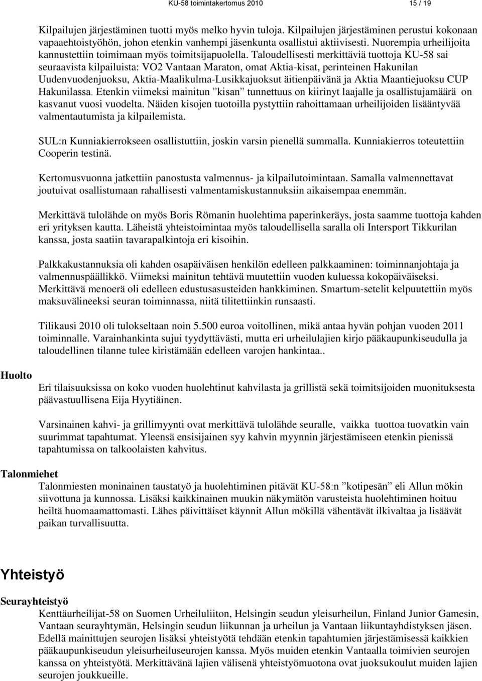 Taloudellisesti merkittäviä tuottoja KU-58 sai seuraavista kilpailuista: VO2 Vantaan Maraton, omat Aktia-kisat, perinteinen Hakunilan Uudenvuodenjuoksu, Aktia-Maalikulma-Lusikkajuoksut äitienpäivänä