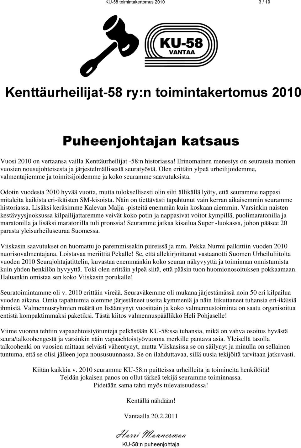 Olen erittäin ylpeä urheilijoidemme, valmentajiemme ja toimitsijoidemme ja koko seuramme saavutuksista.