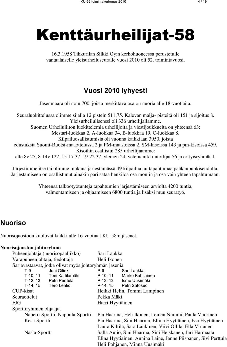 Yleisurheilulisenssi oli 336 urheilijallamme. Suomen Urheiluliiton luokittelemia urheilijoita ja viestijoukkueita on yhteensä 63: Mestari-luokkaa 2, A-luokkaa 34, B-luokkaa 19, C-luokkaa 8.