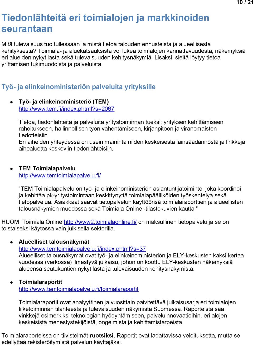 Lisäksi sieltä löytyy tieta yrittämisen tukimudista ja palveluista. Työ- ja elinkeinministeriön palveluita yrityksille Työ- ja elinkeinministeriö (TEM) http://www.tem.fi/index.phtml?