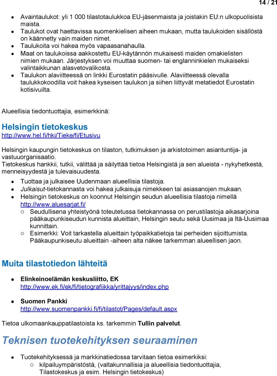 Maat n taulukissa aakkstettu EU-käytännön mukaisesti maiden makielisten nimien mukaan. Järjestyksen vi muuttaa sumen- tai englanninkielen mukaiseksi valintaikkunan alasvetvaliksta.
