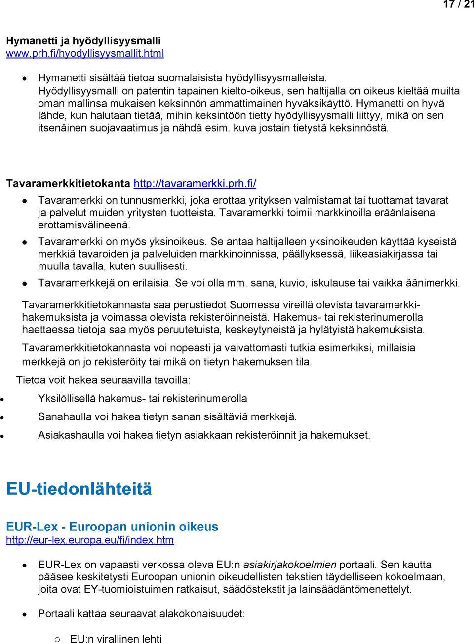 Hymanetti n hyvä lähde, kun halutaan tietää, mihin keksintöön tietty hyödyllisyysmalli liittyy, mikä n sen itsenäinen sujavaatimus ja nähdä esim. kuva jstain tietystä keksinnöstä.